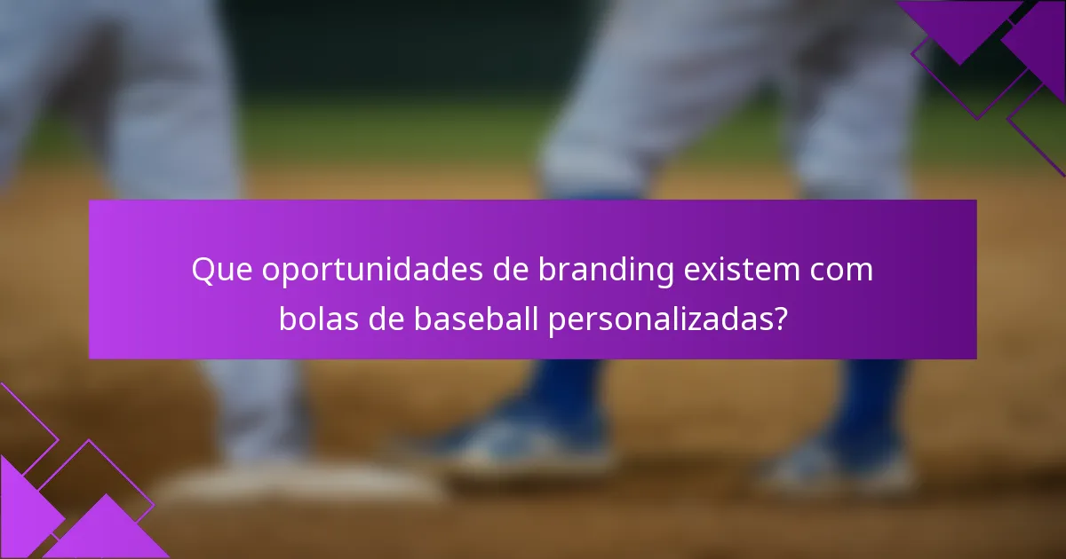 Que oportunidades de branding existem com bolas de baseball personalizadas?